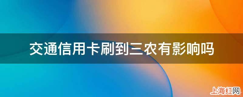 交通信用卡刷到三农有影响吗