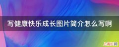 写健康快乐成长图片简介怎么写啊