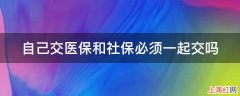 自己交医保和社保必须一起交吗