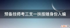 预备技师考三支一扶按啥身份入编