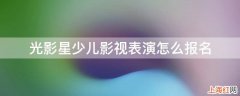 光影星少儿影视表演怎么报名