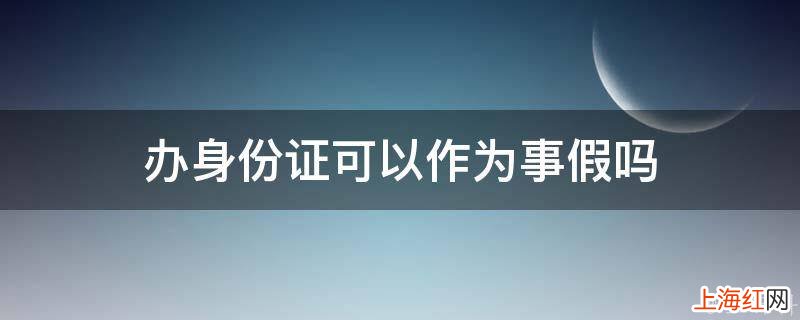 办身份证可以作为事假吗