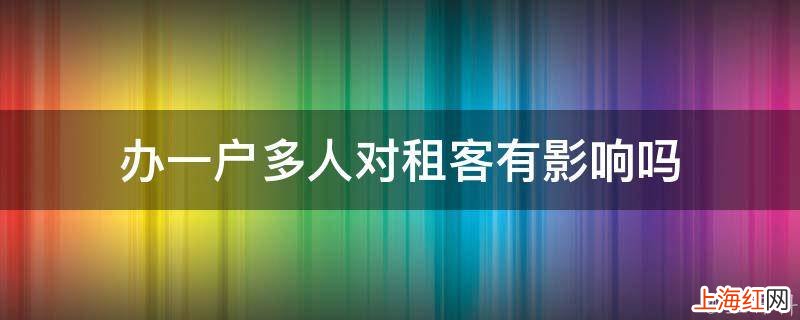 办一户多人对租客有影响吗