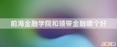 前海金融学院和领带金融哪个好