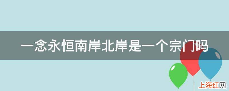 一念永恒南岸北岸是一个宗门吗
