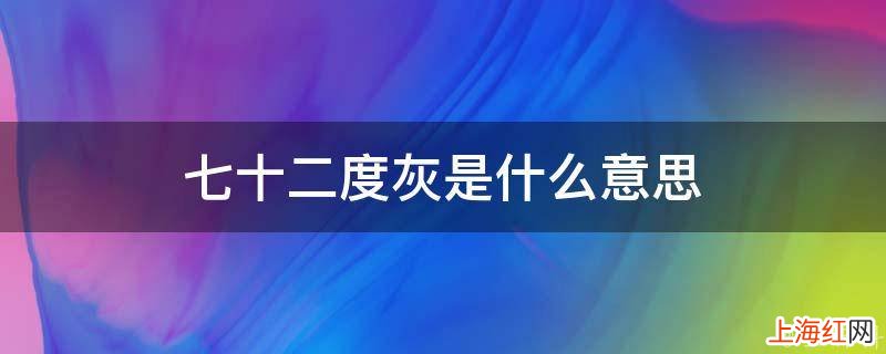 七十二度灰是什么意思