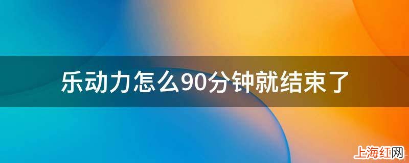 乐动力怎么90分钟就结束了