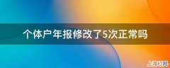 个体户年报修改了5次正常吗