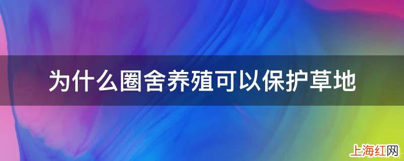 为什么圈舍养殖可以保护草地