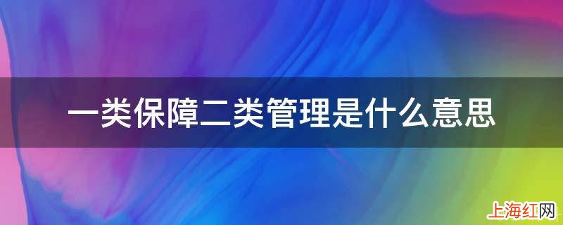 一类保障二类管理是什么意思