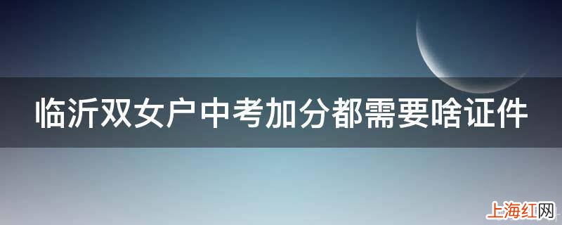 临沂双女户中考加分都需要啥证件