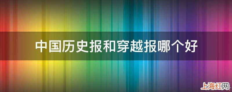 中国历史报和穿越报哪个好