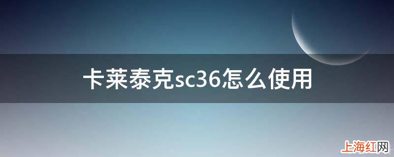 卡莱泰克sc36怎么使用