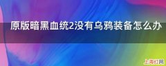 原版暗黑血统2没有乌鸦装备怎么办