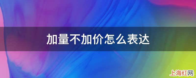 加量不加价怎么表达