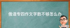 俄语专四作文字数不够怎么办