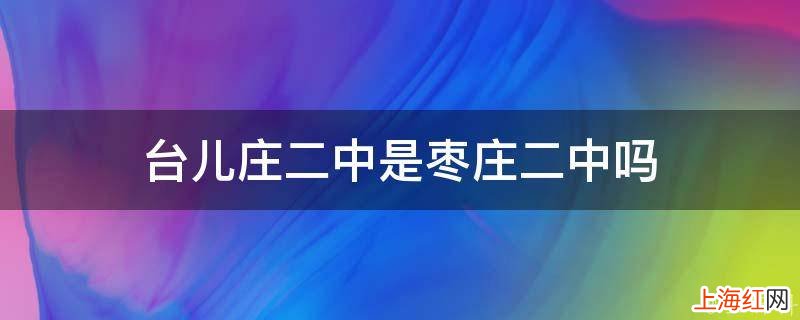 台儿庄二中是枣庄二中吗