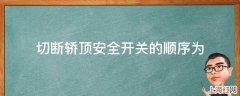 切断轿顶安全开关的顺序为