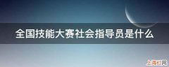 全国技能大赛社会指导员是什么