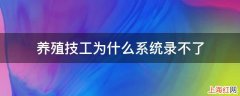 养殖技工为什么系统录不了