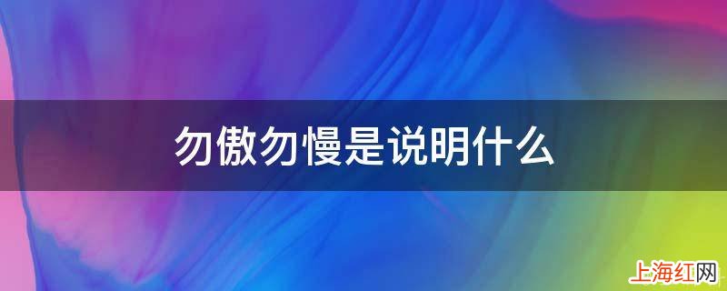 勿傲勿慢是说明什么