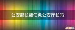 公安部长能任免公安厅长吗