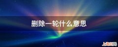 删除一轮什么意思