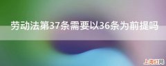 劳动法第37条需要以36条为前提吗