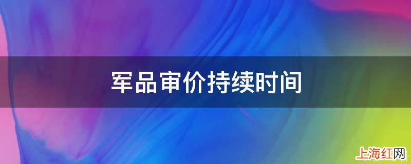 军品审价持续时间