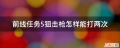 前线任务5狙击枪怎样能打两次