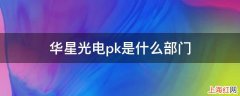 华星光电pk是什么部门