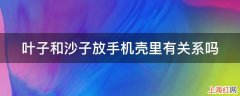 叶子和沙子放手机壳里有关系吗