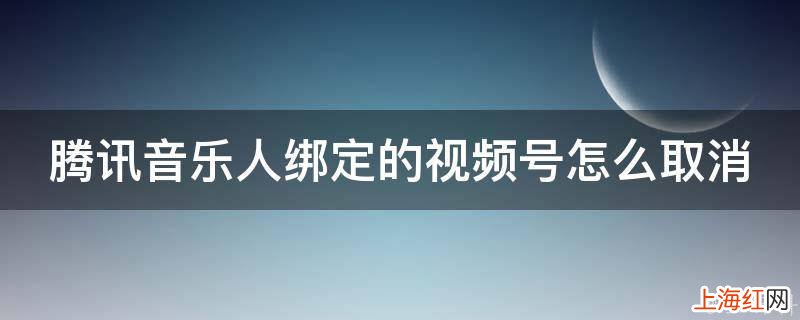 腾讯音乐人绑定的视频号怎么取消