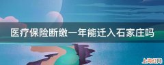 医疗保险断缴一年能迁入石家庄吗