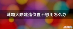 谜题大陆建造位置不够用怎么办