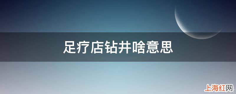 足疗店钻井啥意思