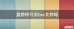 蓝桥杯只交hex文件吗