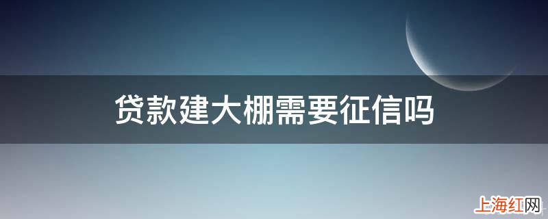 贷款建大棚需要征信吗