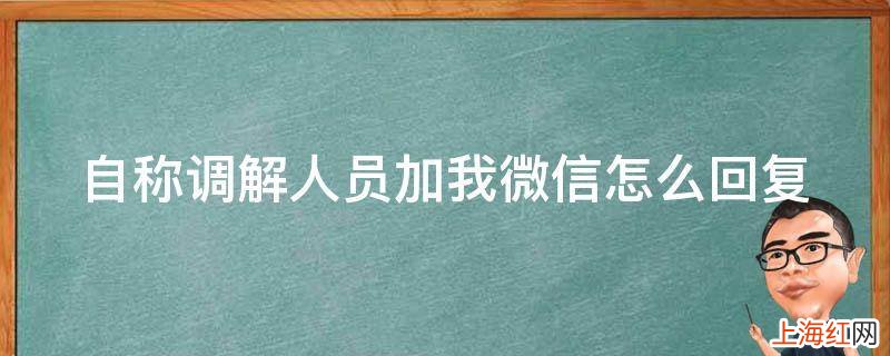 自称调解人员加我微信怎么回复