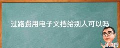 过路费用电子文档给别人可以吗