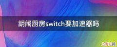 胡闹厨房switch要加速器吗