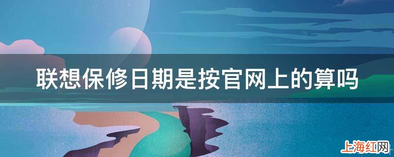 联想保修日期是按官网上的算吗