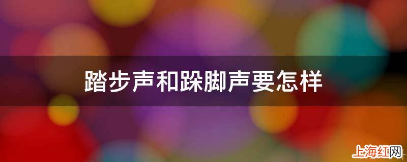 踏步声和跺脚声要怎样