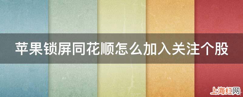 苹果锁屏同花顺怎么加入关注个股