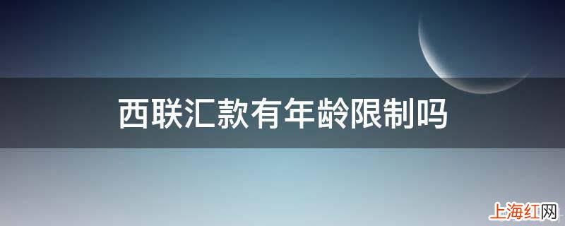 西联汇款有年龄限制吗