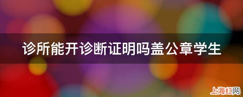 诊所能开诊断证明吗盖公章学生