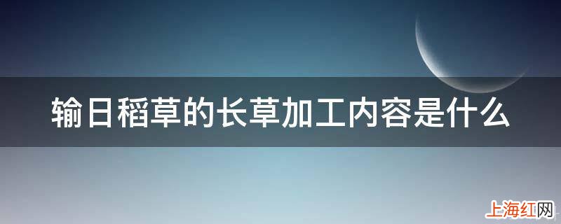 输日稻草的长草加工内容是什么