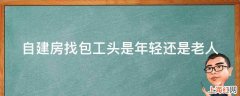 自建房找包工头是年轻还是老人