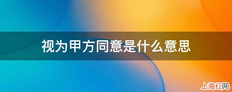 视为甲方同意是什么意思