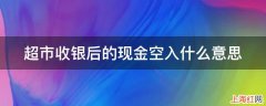 超市收银后的现金空入什么意思